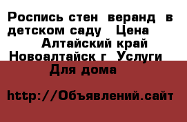 Роспись стен, веранд  в детском саду › Цена ­ 350 - Алтайский край, Новоалтайск г. Услуги » Для дома   